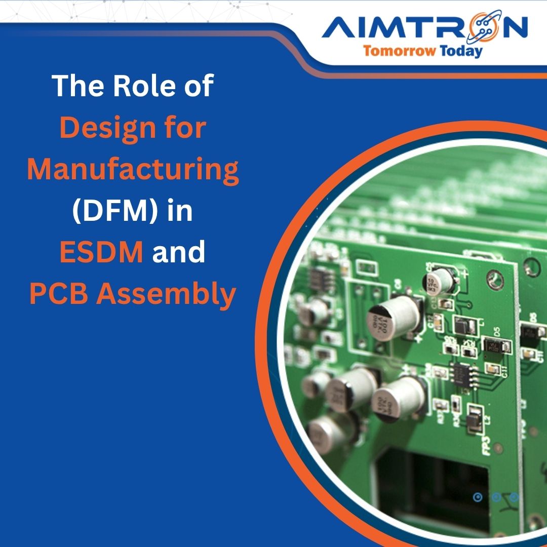 The Role of Design for Manufacturing (DFM) in ESDM and PCB Assembly